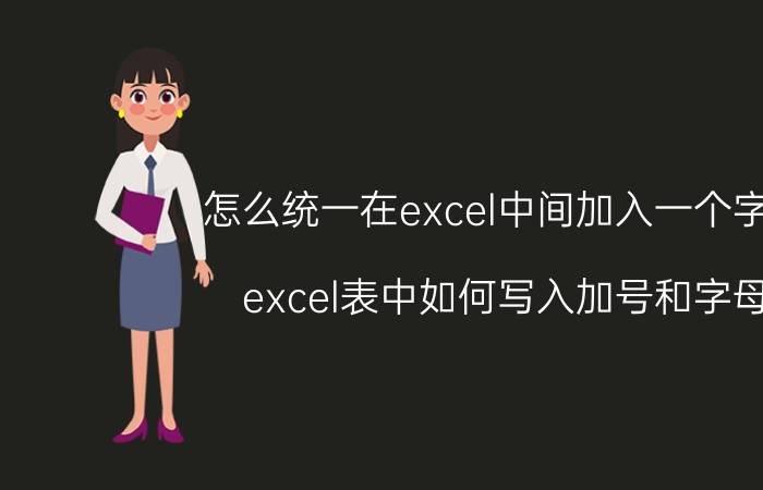 怎么统一在excel中间加入一个字母 excel表中如何写入加号和字母？